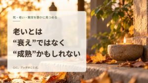 老いとは“衰え”ではなく“成熟”かもしれない