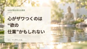 心がザワつくのは“欲の仕業”かもしれない