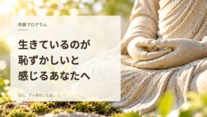 生きているのが恥ずかしいと感じるあなたへ