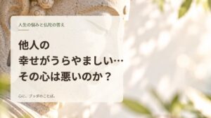 他人の幸せがうらやましい…その心は悪いのか？